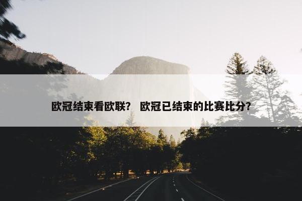 欧冠结束看欧联？ 欧冠已结束的比赛比分？