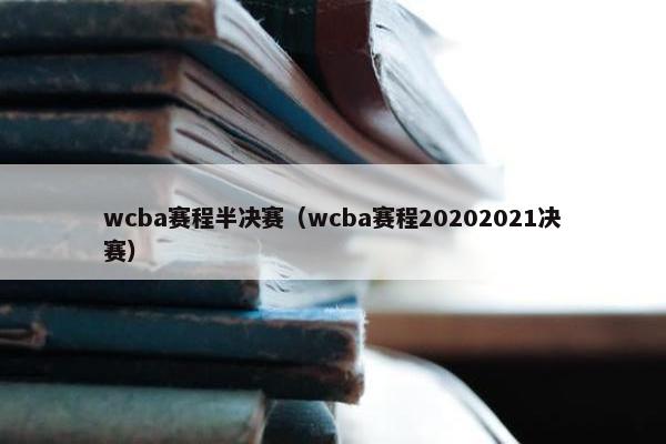 wcba赛程半决赛（wcba赛程20202021决赛）