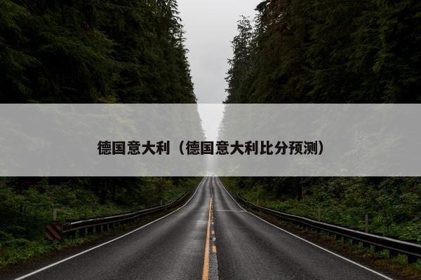 德国意大利（德国意大利比分预测）