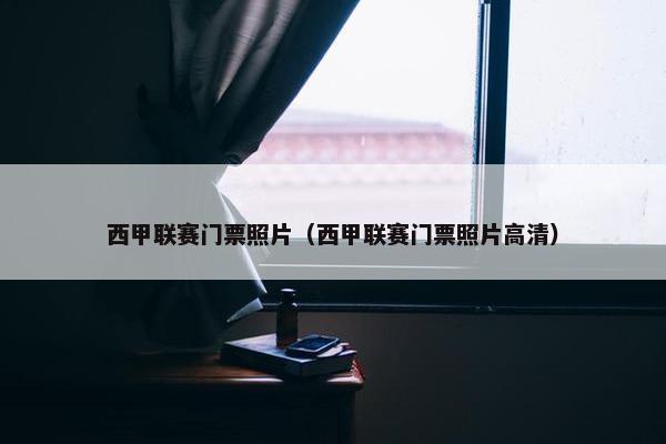 西甲联赛门票照片（西甲联赛门票照片高清）