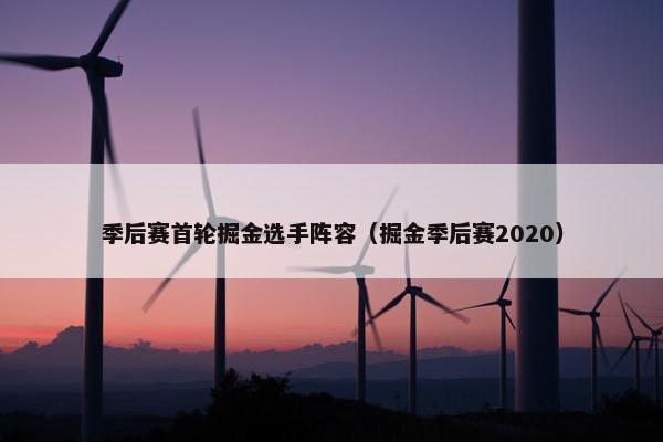 季后赛首轮掘金选手阵容（掘金季后赛2020）