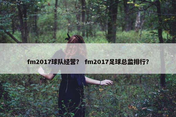 fm2017球队经营？ fm2017足球总监排行？