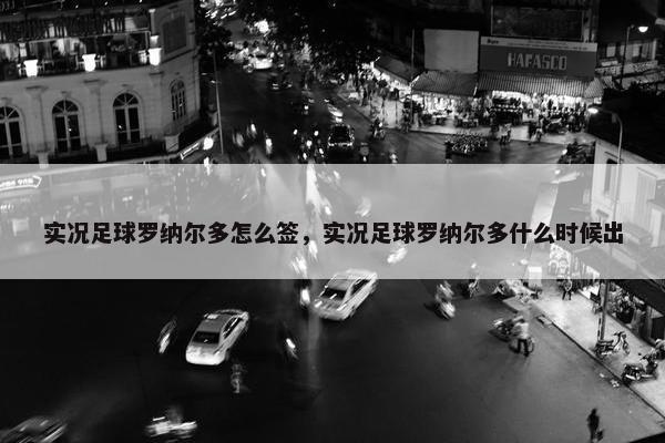 实况足球罗纳尔多怎么签，实况足球罗纳尔多什么时候出