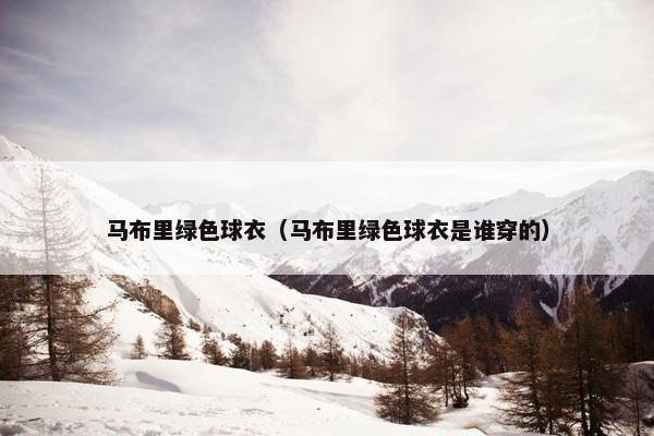 马布里绿色球衣（马布里绿色球衣是谁穿的）
