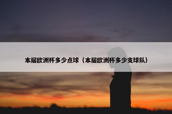 本届欧洲杯多少点球（本届欧洲杯多少支球队）