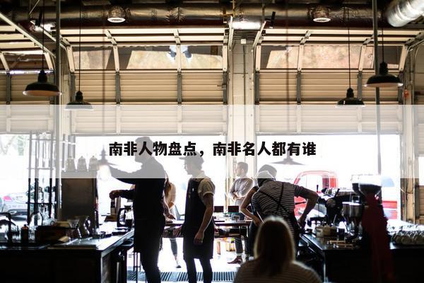 南非人物盘点，南非名人都有谁