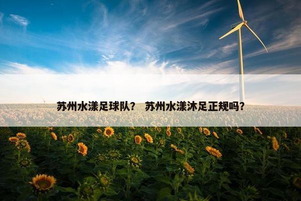 苏州水漾足球队？ 苏州水漾沐足正规吗？