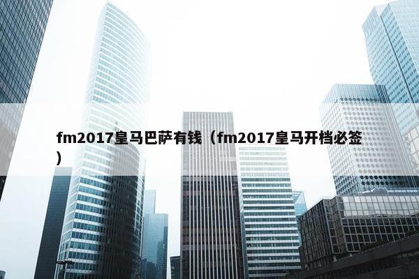 fm2017皇马巴萨有钱（fm2017皇马开档必签）