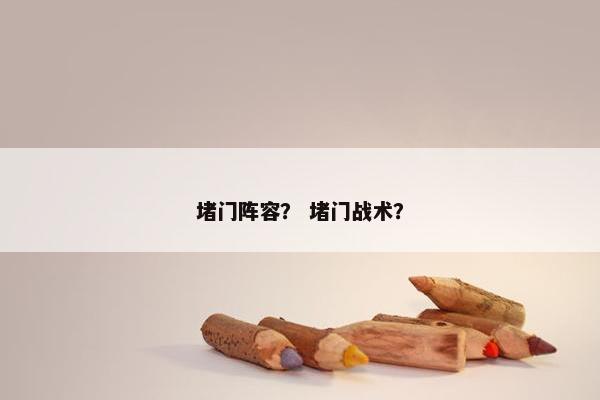 堵门阵容？ 堵门战术？