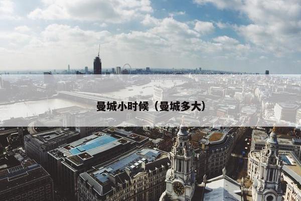 曼城小时候（曼城多大）
