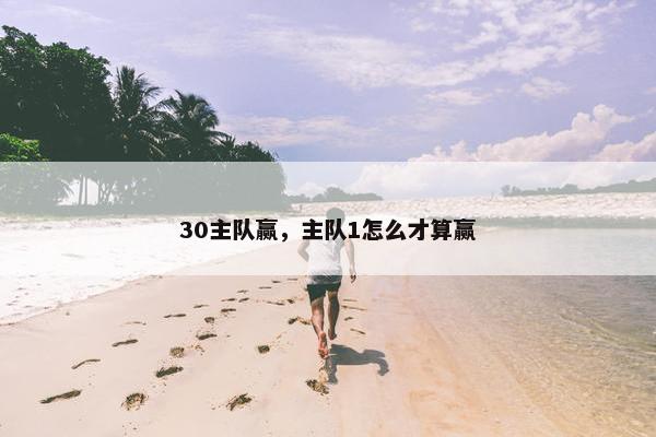 30主队赢，主队1怎么才算赢