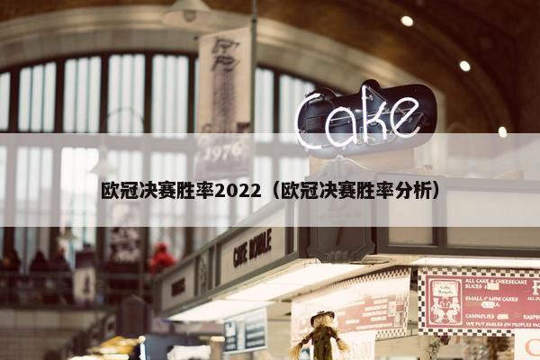 欧冠决赛胜率2022（欧冠决赛胜率分析）
