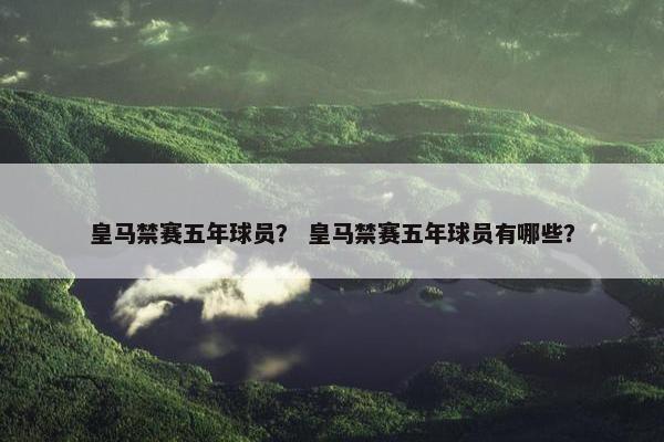 皇马禁赛五年球员？ 皇马禁赛五年球员有哪些？