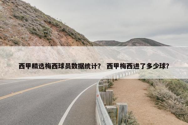 西甲精选梅西球员数据统计？ 西甲梅西进了多少球？