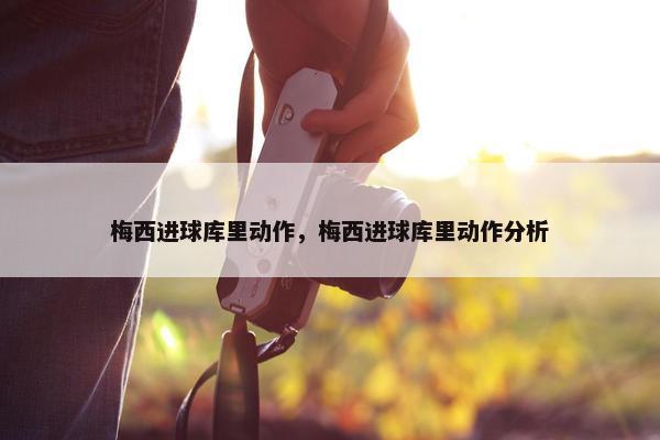 梅西进球库里动作，梅西进球库里动作分析