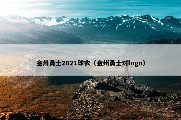 金州勇士2021球衣（金州勇士对logo）