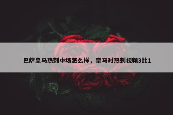 巴萨皇马热刺中场怎么样，皇马对热刺视频3比1