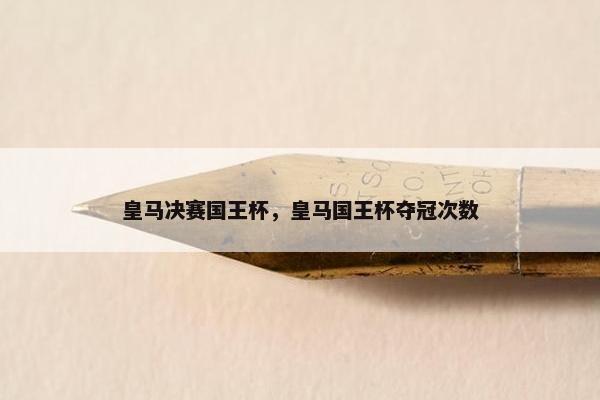 皇马决赛国王杯，皇马国王杯夺冠次数