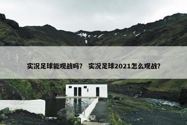 实况足球能观战吗？ 实况足球2021怎么观战？