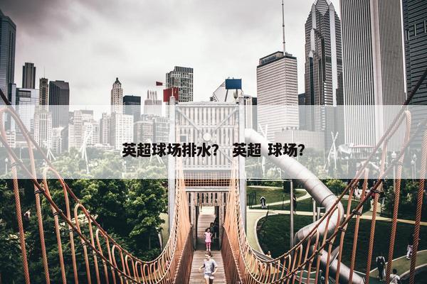 英超球场排水？ 英超 球场？