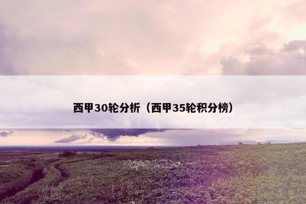 西甲30轮分析（西甲35轮积分榜）