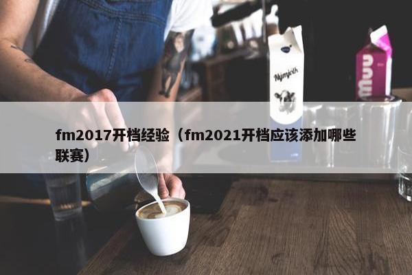 fm2017开档经验（fm2021开档应该添加哪些联赛）