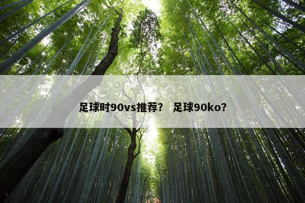 足球时90vs推荐？ 足球90ko？