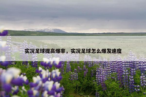 实况足球提高爆率，实况足球怎么爆发速度