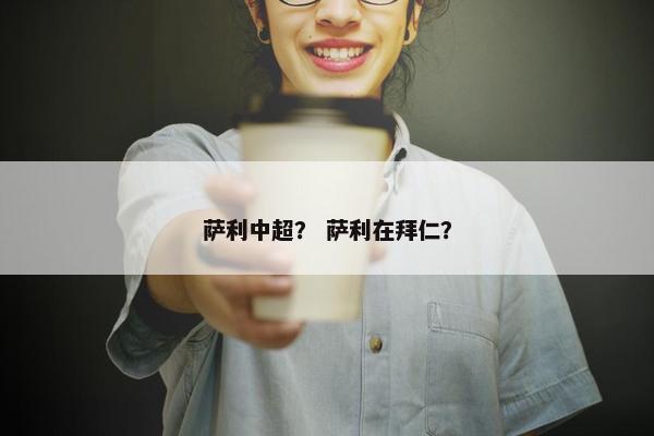 萨利中超？ 萨利在拜仁？