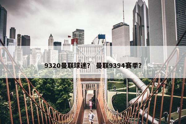 9320曼联球迷？ 曼联9394赛季？