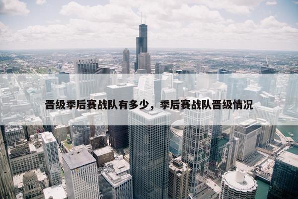 晋级季后赛战队有多少，季后赛战队晋级情况